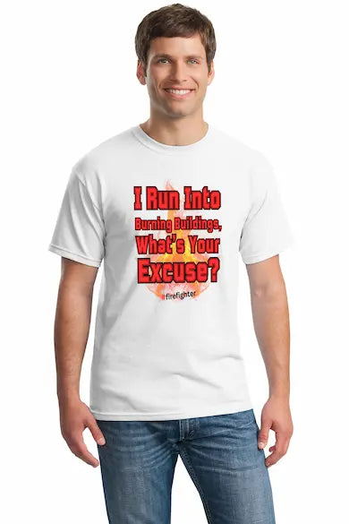 Firefighter humor t-shirt with bold sarcastic slogan “I Run Into Burning Buildings, What’s Your Excuse”