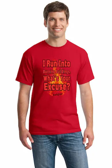 Firefighter humor t-shirt with bold sarcastic slogan “I Run Into Burning Buildings, What’s Your Excuse”