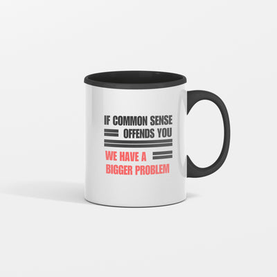 If Common Sense Offends You - We Have A Bigger Problem Mug