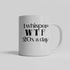 I Whisper WTF 20X A Day funny ceramic mug
