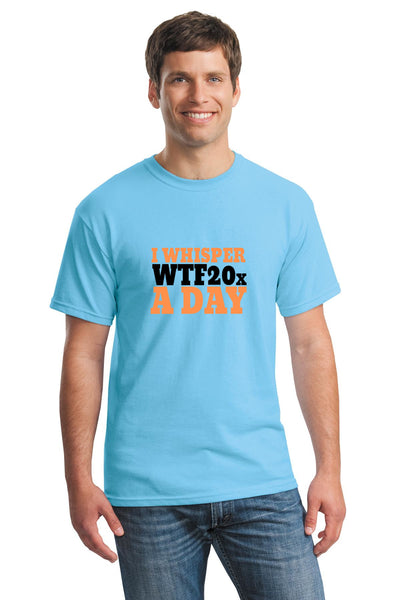 A bold, sarcastic T-shirt that reads "I Whisper WTF 20X A Day," designed for lovers of humor, wit, and everyday absurdity.