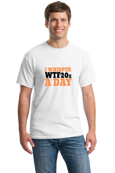 A bold, sarcastic T-shirt that reads "I Whisper WTF 20X A Day," designed for lovers of humor, wit, and everyday absurdity.