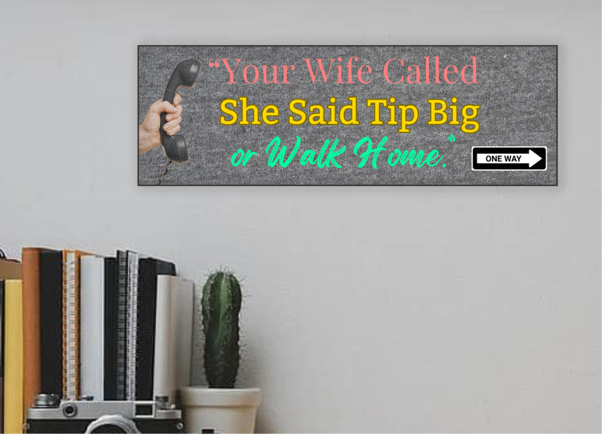 Funny bartender plaque that reads “Your Wife Called. She Said Tip Big or Walk Home” in bold neon letters.