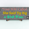 Funny bartender plaque that reads “Your Wife Called. She Said Tip Big or Walk Home” in bold neon letters.