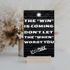 "Funny plaque with quote: The Win is Coming, Don’t Let the When Worry You"