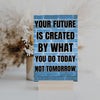 “Motivational funny plaque with bold black text – Your Future Is Created by What You Do Today”

