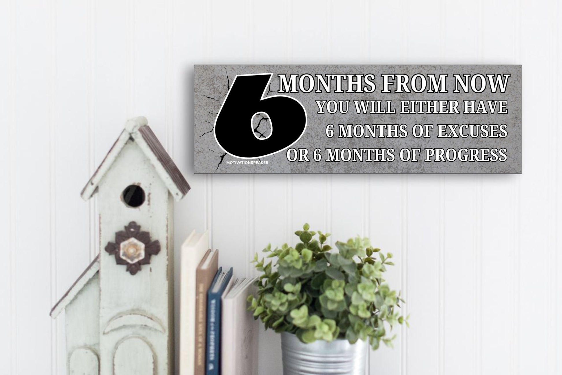 Funny motivational plaque that says "6 months from now you’ll wish you started today"