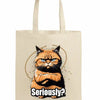 ote bag featuring a sarcastic cartoon cat with the text “Seriously?” in bold lettering.
