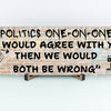 T-shirt with sarcastic quote: “Politics 101 – I Would Agree with You, But Then We’d Both Be Wrong.” Funny political opinion shirt in bold, casual design.