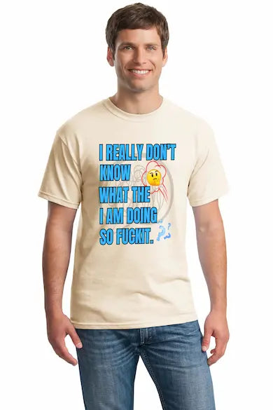 T-shirt with loud text: “I REALLY DON’T KNOW WHAT THE F*CK I’M DOING.” Bold black-and-white design. Funny anxiety, burnout, or chaos-themed tee.