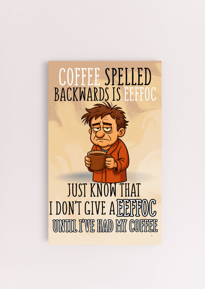MFD plaque with text “Coffee spelled backward is EEFFOC. I don’t give EEFFOC until I’ve had my coffee.” in bold comic-style lettering.
