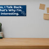 Funny humorous wall plaque with the phrase “YES, I TALK BACK – THAT’S WHY I’M INTERESTING” in bold lettering.