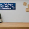 Funny humorous wall plaque with the phrase “YES, I TALK BACK – THAT’S WHY I’M INTERESTING” in bold lettering.