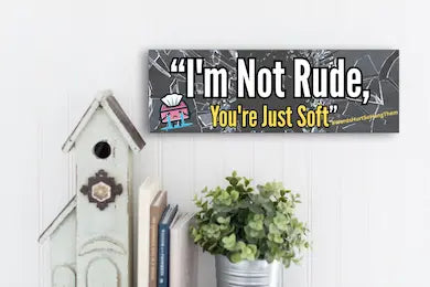 Funny sarcastic wall plaque reading “I’m Not Rude, You’re Just Soft” – bold typography home and office decor by Teka Originals.