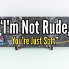 Funny sarcastic wall plaque reading “I’m Not Rude, You’re Just Soft” – bold typography home and office decor by Teka Originals.