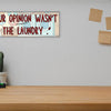 Sarcastic wall plaque with the phrase “Your Opinion Wasn’t in the Laundry” – bold home office décor gift