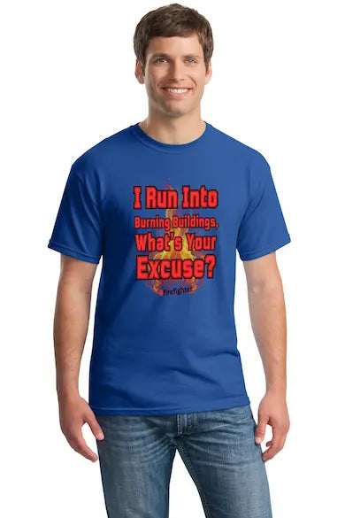 Firefighter humor t-shirt with bold sarcastic slogan “I Run Into Burning Buildings, What’s Your Excuse”