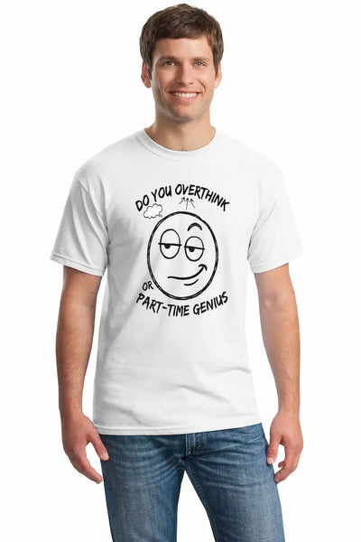 Unisex T-shirt with bold text: “Do You Overthink or Part-Time Genius” on white, casual lifestyle shot
