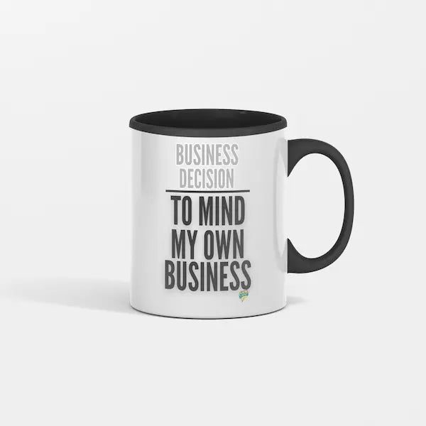 Business Decision To Mind My Own Business Coffee Mug. A bold, 
sarcastic attitude mug for work, home, and daily peacekeeping.